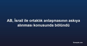 AB, İsrail ile ortaklık anlaşmasının askıya alınması konusunda bölündü