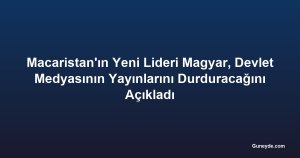 Macaristan'ın Yeni Lideri Magyar, Devlet Medyasının Yayınlarını Durduracağını Açıkladı
