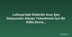 Lefkoşa'daki Elektrikli Araç Şarj İstasyonları Altyapı Yükseltmesi İçin Bir Hafta Devre Dışı Kalacak