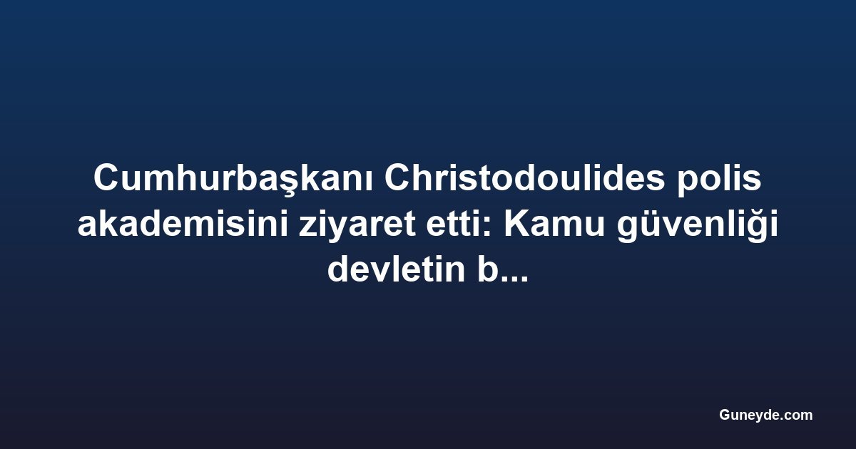 Cumhurbaşkanı Christodoulides polis akademisini ziyaret etti: Kamu güvenliği devletin birincil yükümlülüğüdür
