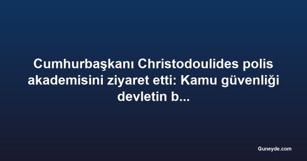 Cumhurbaşkanı Christodoulides polis akademisini ziyaret etti: Kamu güvenliği devletin birincil yükümlülüğüdür