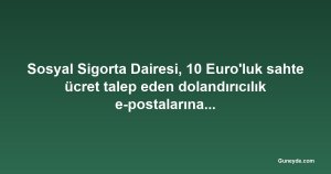 Sosyal Sigorta Dairesi, 10 Euro'luk sahte ücret talep eden dolandırıcılık e-postalarına karşı uyardı