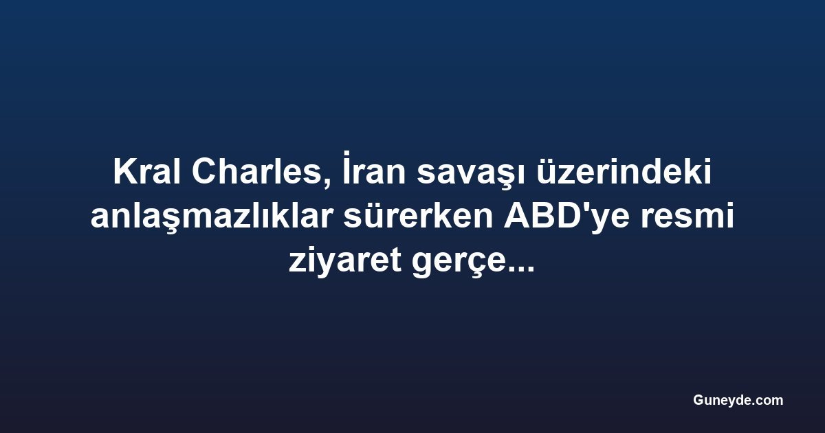 Kral Charles, İran savaşı üzerindeki anlaşmazlıklar sürerken ABD'ye resmi ziyaret gerçekleştirdi