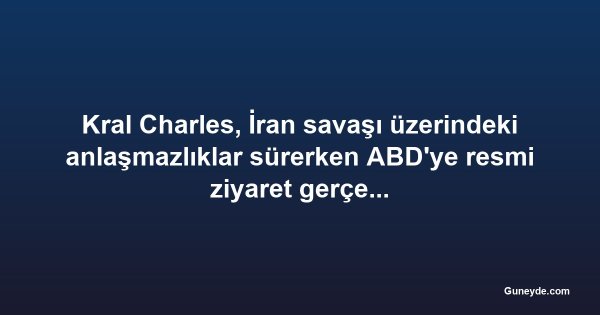 Kral Charles, İran savaşı üzerindeki anlaşmazlıklar sürerken ABD'ye resmi ziyaret gerçekleştirdi