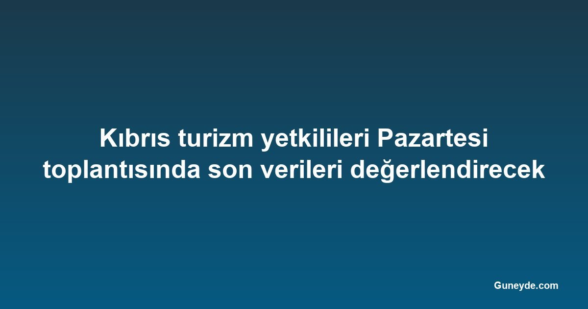 Kıbrıs turizm yetkilileri Pazartesi toplantısında son verileri değerlendirecek