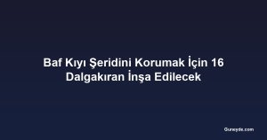 Baf Kıyı Şeridini Korumak İçin 16 Dalgakıran İnşa Edilecek