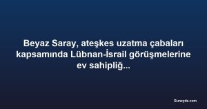 Beyaz Saray, ateşkes uzatma çabaları kapsamında Lübnan-İsrail görüşmelerine ev sahipliği yapacak