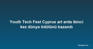 Youth Tech Fest Cyprus art arda ikinci kez dünya ödülünü kazandı