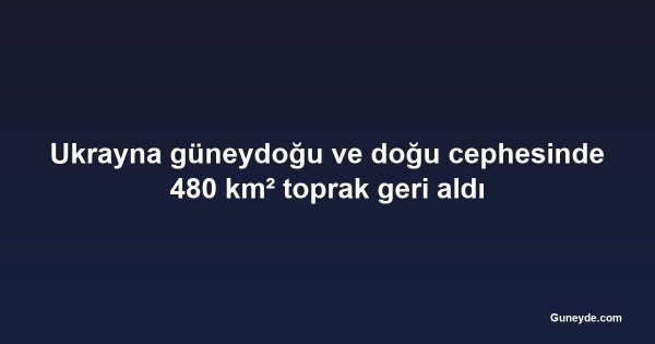 Ukrayna güneydoğu ve doğu cephesinde 480 km² toprak geri aldı