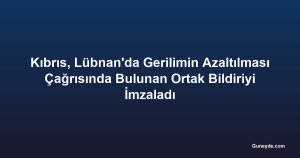 Kıbrıs, Lübnan'da Gerilimin Azaltılması Çağrısında Bulunan Ortak Bildiriyi İmzaladı