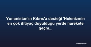 Yunanistan'ın Kıbrıs'a desteği 'Helenizmin en çok ihtiyaç duyulduğu yerde harekete geçmesi'