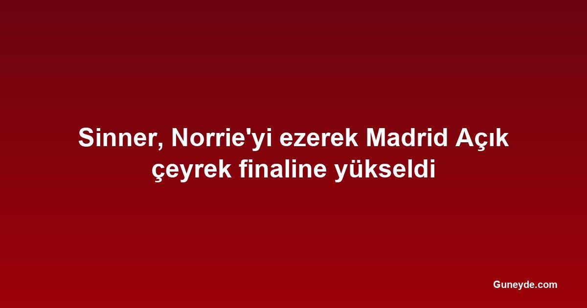 Sinner, Norrie'yi ezerek Madrid Açık çeyrek finaline yükseldi