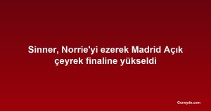 Sinner, Norrie'yi ezerek Madrid Açık çeyrek finaline yükseldi