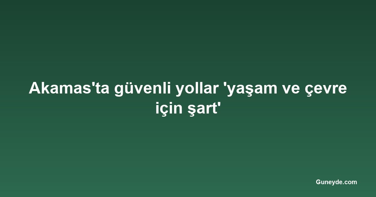 Akamas'ta güvenli yollar 'yaşam ve çevre için şart'