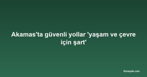 Akamas'ta güvenli yollar 'yaşam ve çevre için şart'