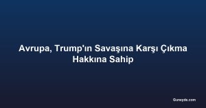 Avrupa, Trump'ın Savaşına Karşı Çıkma Hakkına Sahip