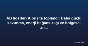 AB liderleri Kıbrıs'ta toplandı: Daha güçlü savunma, enerji bağımsızlığı ve bölgesel angajman çağrısı yapıldı