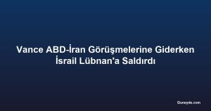 Vance ABD-İran Görüşmelerine Giderken İsrail Lübnan'a Saldırdı