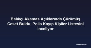 Balıkçı Akamas Açıklarında Çürümüş Ceset Buldu, Polis Kayıp Kişiler Listesini İnceliyor