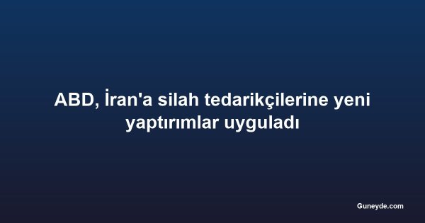 ABD, İran'a silah tedarikçilerine yeni yaptırımlar uyguladı