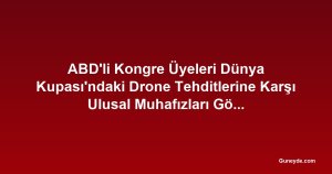 ABD'li Kongre Üyeleri Dünya Kupası'ndaki Drone Tehditlerine Karşı Ulusal Muhafızları Göreve Çağırdı