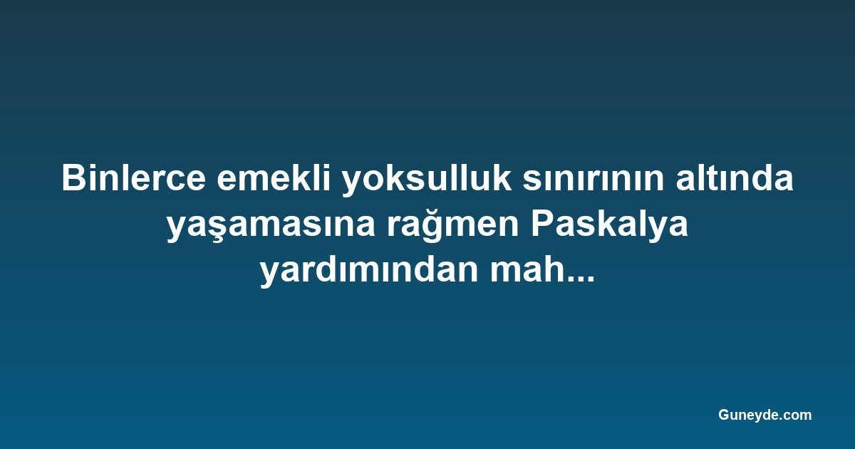 Binlerce emekli yoksulluk sınırının altında yaşamasına rağmen Paskalya yardımından mahrum bırakıldı