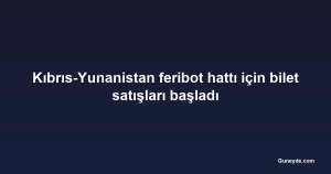 Kıbrıs-Yunanistan feribot hattı için bilet satışları başladı