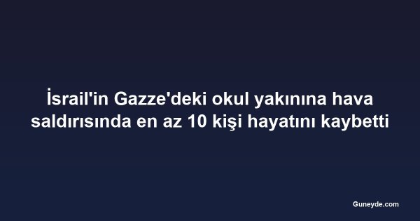 İsrail'in Gazze'deki okul yakınına hava saldırısında en az 10 kişi hayatını kaybetti