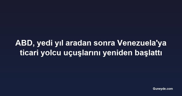 ABD, yedi yıl aradan sonra Venezuela'ya ticari yolcu uçuşlarını yeniden başlattı
