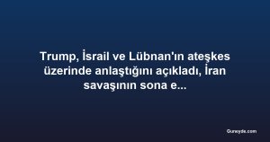 Trump, İsrail ve Lübnan'ın ateşkes üzerinde anlaştığını açıkladı, İran savaşının sona ermesi için umutlar artıyor