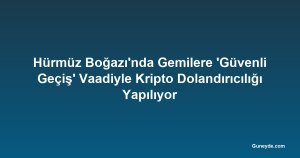 Hürmüz Boğazı'nda Gemilere 'Güvenli Geçiş' Vaadiyle Kripto Dolandırıcılığı Yapılıyor