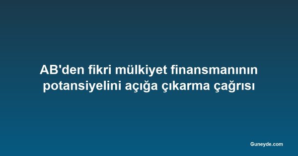 AB'den fikri mülkiyet finansmanının potansiyelini açığa çıkarma çağrısı