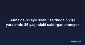 Atina'da iki ayrı silahlı saldırıda 5 kişi yaralandı: 89 yaşındaki saldırgan aranıyor