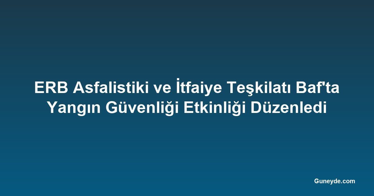 ERB Asfalistiki ve İtfaiye Teşkilatı Baf'ta Yangın Güvenliği Etkinliği Düzenledi
