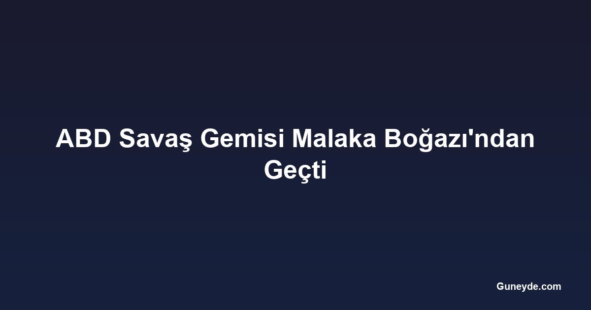 ABD Savaş Gemisi Malaka Boğazı'ndan Geçti