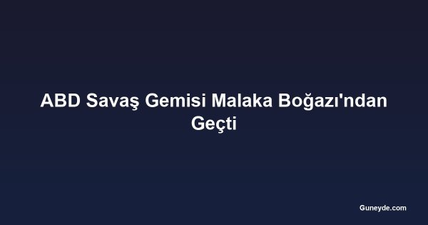 ABD Savaş Gemisi Malaka Boğazı'ndan Geçti