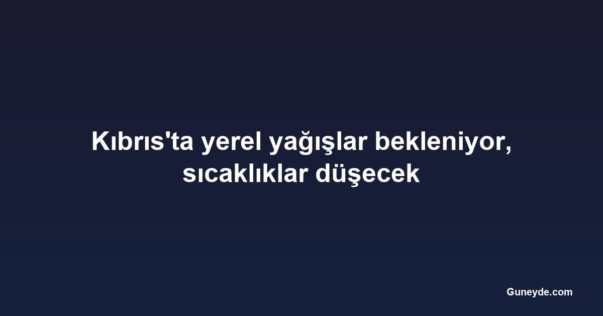 Kıbrıs'ta yerel yağışlar bekleniyor, sıcaklıklar düşecek