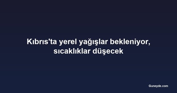Kıbrıs'ta yerel yağışlar bekleniyor, sıcaklıklar düşecek