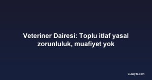 Veteriner Dairesi: Toplu itlaf yasal zorunluluk, muafiyet yok