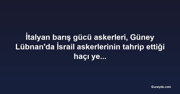 İtalyan barış gücü askerleri, Güney Lübnan'da İsrail askerlerinin tahrip ettiği haçı yenisiyle değiştirdi