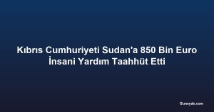 Kıbrıs Cumhuriyeti Sudan'a 850 Bin Euro İnsani Yardım Taahhüt Etti