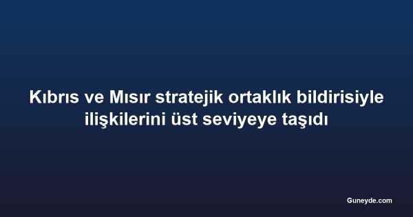 Kıbrıs ve Mısır stratejik ortaklık bildirisiyle ilişkilerini üst seviyeye taşıdı