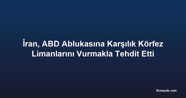 İran, ABD Ablukasına Karşılık Körfez Limanlarını Vurmakla Tehdit Etti