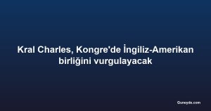 Kral Charles, Kongre'de İngiliz-Amerikan birliğini vurgulayacak