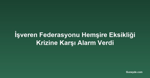 İşveren Federasyonu Hemşire Eksikliği Krizine Karşı Alarm Verdi