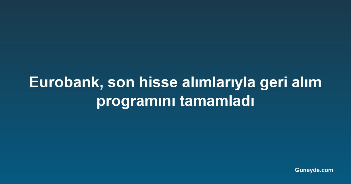 Eurobank, son hisse alımlarıyla geri alım programını tamamladı