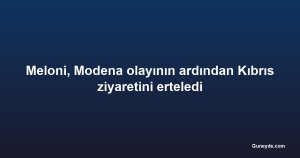 Meloni, Modena olayının ardından Kıbrıs ziyaretini erteledi