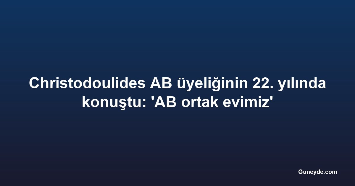 Christodoulides AB üyeliğinin 22. yılında konuştu: 'AB ortak evimiz'