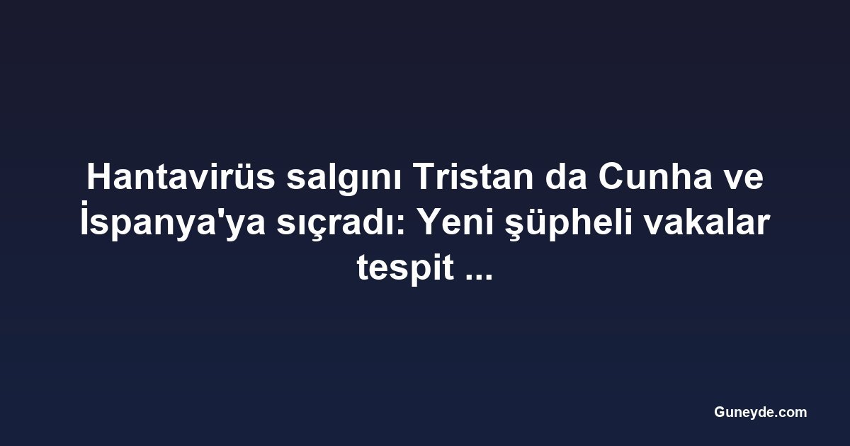 Hantavirüs salgını Tristan da Cunha ve İspanya'ya sıçradı: Yeni şüpheli vakalar tespit edildi
