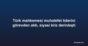 Türk mahkemesi muhalefet liderini görevden aldı, siyasi kriz derinleşti
